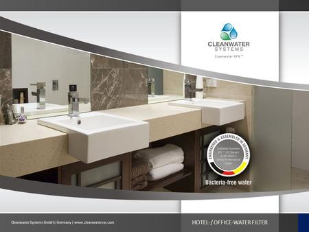 Cleanwater Systems GmbH| Germany | www.cleanwatersys.com HOTEL-/ OFFICE-WATER FILTER.