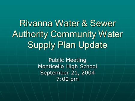 Rivanna Water & Sewer Authority Community Water Supply Plan Update Public Meeting Monticello High School September 21, 2004 7:00 pm.