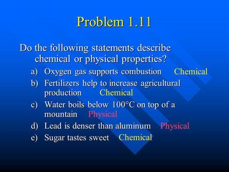 Problem 1.11 Do the following statements describe chemical or physical properties? Oxygen gas supports combustion Fertilizers help to increase agricultural.