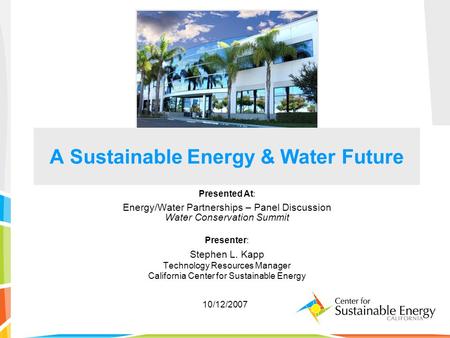A Sustainable Energy & Water Future Presented At: Energy/Water Partnerships – Panel Discussion Water Conservation Summit Presenter: Stephen L. Kapp Technology.