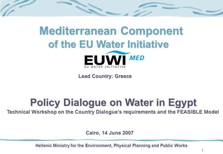 1 Mediterranean Component of the EU Water Initiative Lead Country: Greece Hellenic Ministry for the Environment, Physical Planning and Public Works Policy.