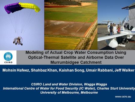 Www.csiro.au Modeling of Actual Crop Water Consumption Using Optical-Thermal Satellite and Airborne Data Over Murrumbidgee Catchment Mohsin Hafeez, Shahbaz.