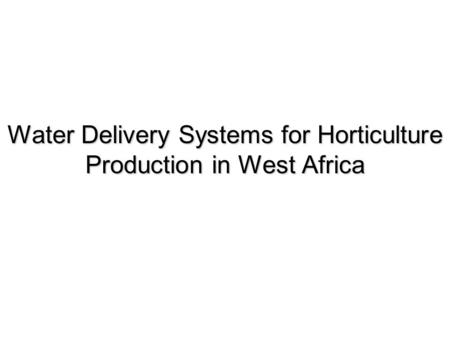 Water Delivery Systems for Horticulture Production in West Africa