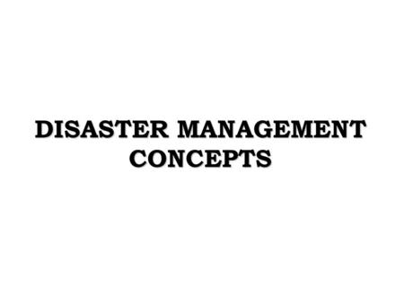 DISASTER MANAGEMENT CONCEPTS