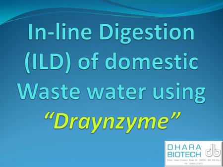 The ILD Purpose 1. Reduce the toxicity or negative impact of the Domestic waste water. 2. Treatment starts at source, in pipelines before it reaches central.
