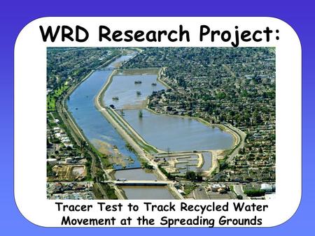 WRD Research Project: Tracer Test to Track Recycled Water Movement at the Spreading Grounds.