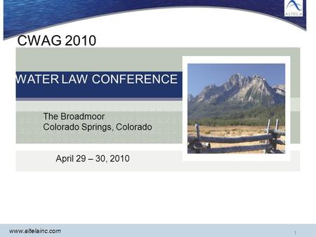 Www.altelainc.com 1 CWAG 2010 WATER LAW CONFERENCE The Broadmoor Colorado Springs, Colorado April 29 – 30, 2010.