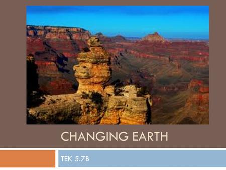 Changing Earth TEK 5.7B.