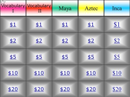 $2 $5 $10 $20 $1 $2 $5 $10 $20 $1 $2 $5 $10 $20 $1 $2 $5 $10 $20 $1 $2 $5 $10 $20 $1 Vocabulary I Vocabulary II MayaAztecInca.