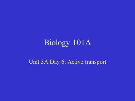 Biology 101A Unit 3A Day 6: Active transport. Before class starts… Make sure that you turn in your case study from yesterday Open notebook to Unit Assignment.
