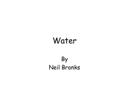 Water By Neil Bronks Water is important 70% of the earth 89% of the human body Only 3% is fresh and most of that is in the polar ice caps.