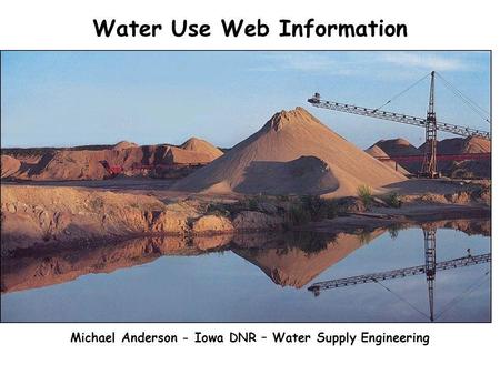 Water Use Web Information Michael Anderson - Iowa DNR – Water Supply Engineering.