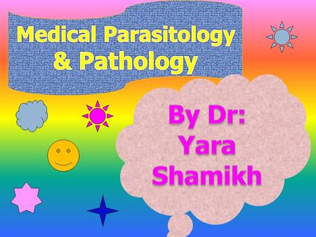 Medical Parasitology & Pathology By Dr: Yara Shamikh.