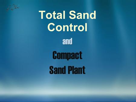 Total Sand Control and Compact Sand Plant