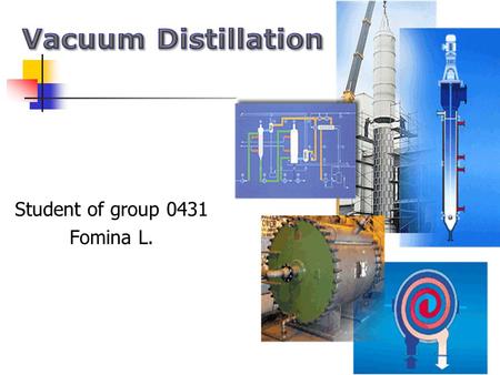 Student of group 0431 Fomina L.. History of Distillation Distillation was developed into its modern form with the invention of the alembic by Islamic.
