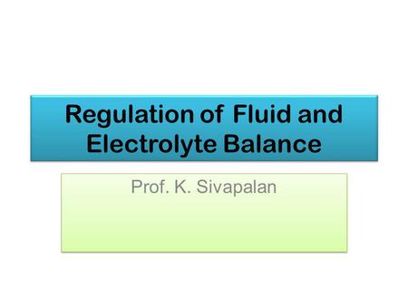 Regulation of Fluid and Electrolyte Balance Prof. K. Sivapalan.