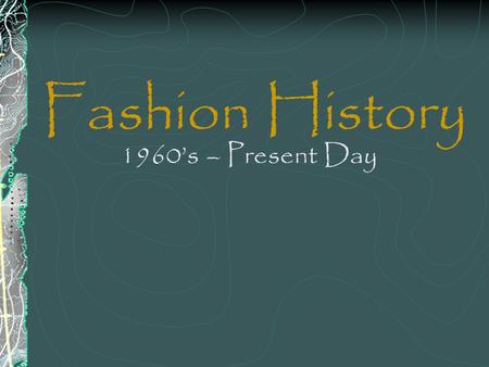 Fashion History 1960’s – Present Day.
