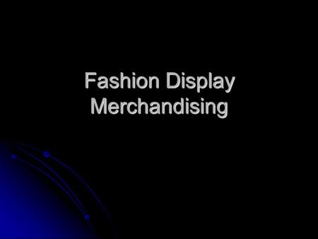 Fashion Display Merchandising. Visual merchandising is a form of advertising used to communicate with potential customers Visual merchandising is a form.