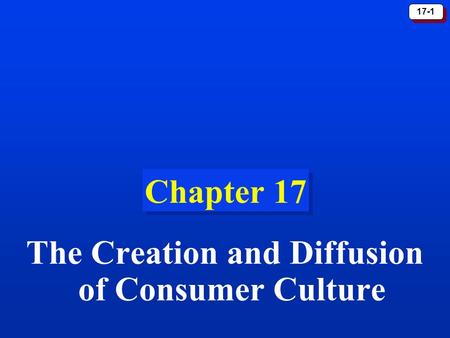 17-1 Chapter 17 The Creation and Diffusion of Consumer Culture.