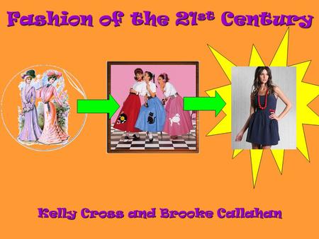 Fashion of the 21 st Century Kelly Cross and Brooke Callahan.