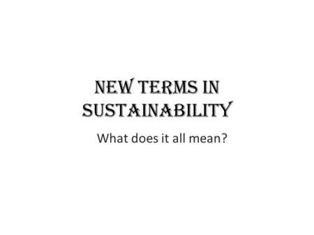 New Terms in Sustainability What does it all mean?