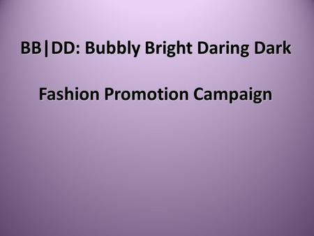 BB|DD: Bubbly Bright Daring Dark Fashion Promotion Campaign.
