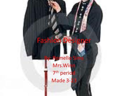 Fashion Designer By: Romello Sims Mrs.Winn 7 th period Made 3-23.