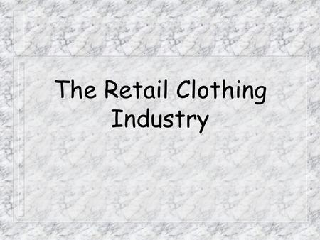 The Retail Clothing Industry In the clothing manufacturing Industry the market structure is very mature and highly competitive. (ICC Report August 1999)