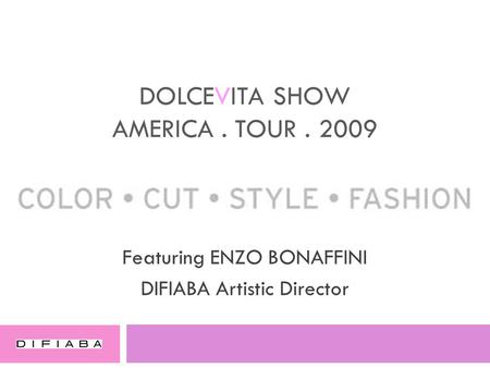 DOLCEVITA SHOW AMERICA. TOUR. 2009 Featuring ENZO BONAFFINI DIFIABA Artistic Director.