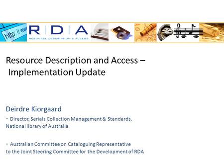 Resource Description and Access – Implementation Update Deirdre Kiorgaard - Director, Serials Collection Management & Standards, National library of Australia.