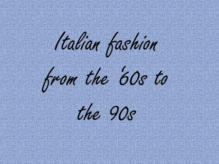 Italian fashion from the 60s to the 90s. The 60s In the '60s lots of things changed in Italy: these are the years of social protest and a new industrial.