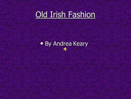 Old Irish Fashion By Andrea Keary By Andrea Keary.