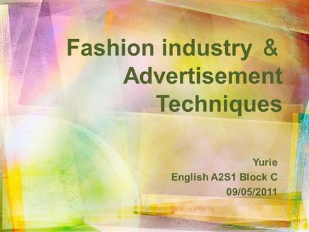 Fashion industry Advertisement Techniques Yurie English A2S1 Block C 09/05/2011.