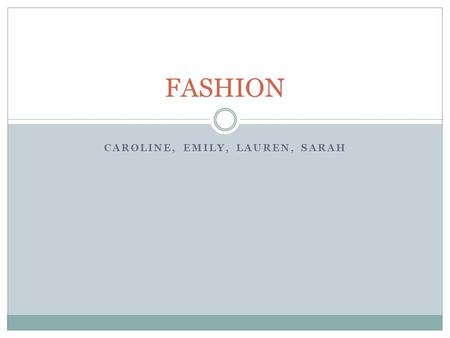 CAROLINE, EMILY, LAUREN, SARAH FASHION. Feminine vs. masculine Living in luxury Achievement/ icons or celebrities.