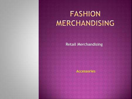 Retail Merchandising Accessories. Accessories are articles/items that are added to complete, compliment or enhance an outfit. It dresses up or sets off.