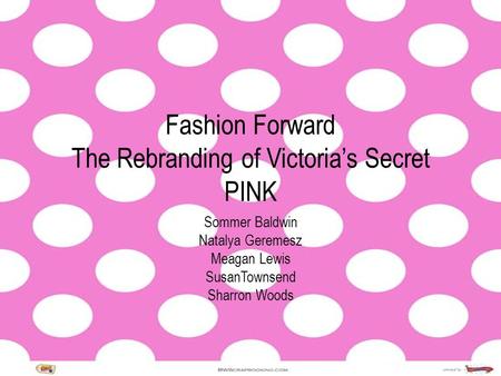 Fashion Forward The Rebranding of Victorias Secret PINK Sommer Baldwin Natalya Geremesz Meagan Lewis SusanTownsend Sharron Woods.