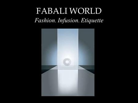 FABALI WORLD Fashion. Infusion. Etiquette. FABALI WORLD A Perspective on the Fashion Industry _____________________________________.