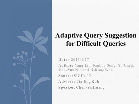Date: 2013/1/17 Author: Yang Liu, Ruihua Song, Yu Chen, Jian-Yun Nie and Ji-Rong Wen Source: SIGIR12 Advisor: Jia-ling Koh Speaker: Chen-Yu Huang Adaptive.