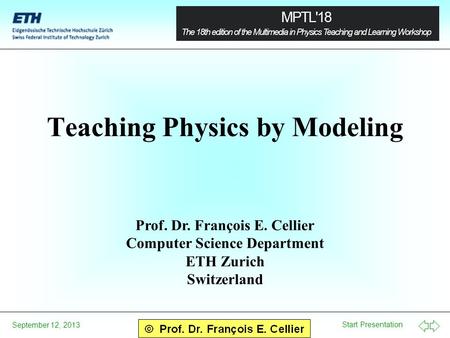 Start Presentation September 12, 2013 Teaching Physics by Modeling Prof. Dr. François E. Cellier Computer Science Department ETH Zurich Switzerland.
