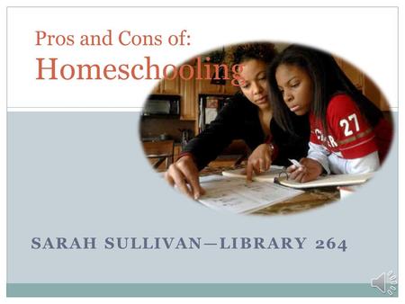 SARAH SULLIVANLIBRARY 264 Pros and Cons of: Homeschooling.