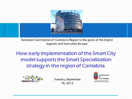 How early implementation of the Smart City model supports the Smart Specialization strategy in the region of Cantabria. Tuesday, September 18, 2012 Sustained.