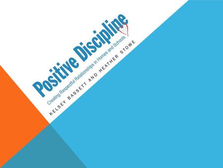 KELSEY BASSETT AND HEATHER STOWE Based on the work of Alfred Adler and Rudolf Dreikurs Positive Discipline is a program that was created to teach students.