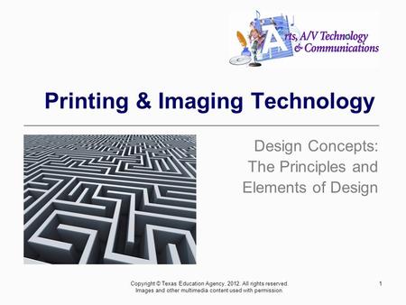 1 Printing & Imaging Technology Design Concepts: The Principles and Elements of Design Copyright © Texas Education Agency, 2012. All rights reserved. Images.
