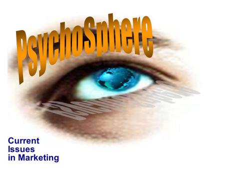 Current Issues in Marketing. S ocioSphere = inter-relationships among social institutions, associations, reference & affinity groups P sychoSphere = Identity,