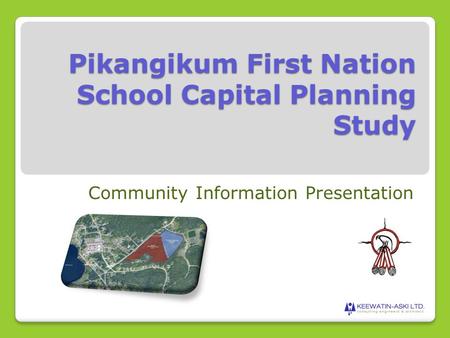 Pikangikum First Nation School Capital Planning Study Community Information Presentation.