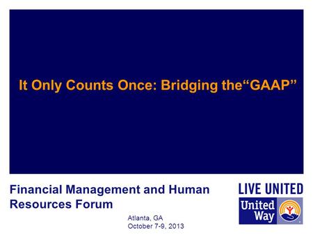 Atlanta, GA October 7-9, 2013 It Only Counts Once: Bridging theGAAP Financial Management and Human Resources Forum.