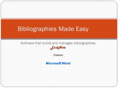 Software that builds and manages bibliographies EndNote Zotero Microsoft Word Bibliographies Made Easy.