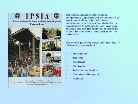 State Vocational School for Industry and Craftsmanship The IPSIA Primo Levi school organizes courses 3 - or 5- years with programmes, teachers and laboratories.