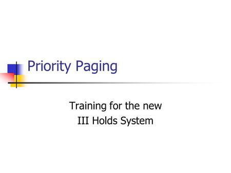 Priority Paging Training for the new III Holds System.
