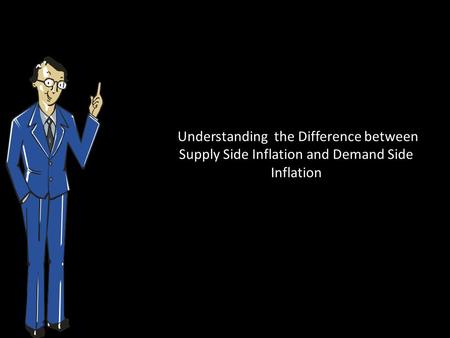 Understanding the Difference between Supply Side Inflation and Demand Side Inflation.
